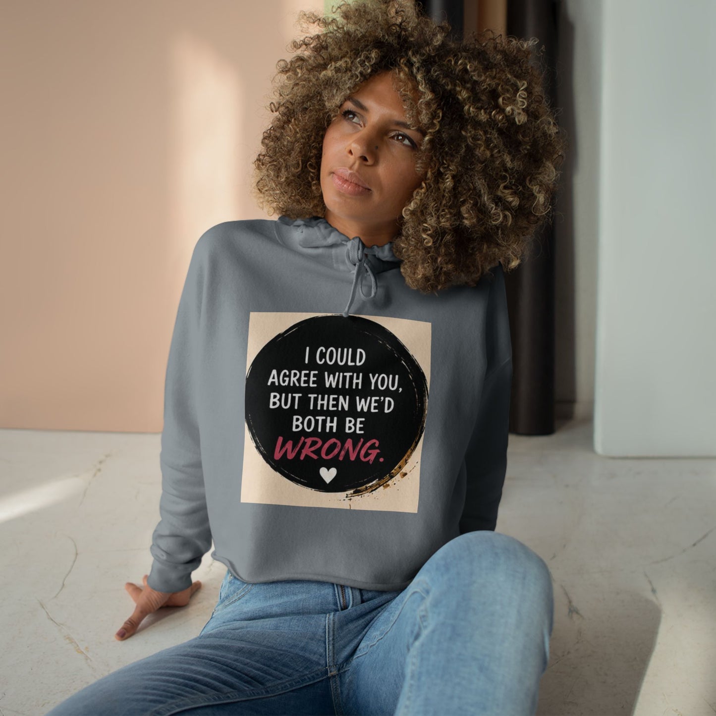 I Could Agree with You But Then We'd Both Be Wrong Hoodie