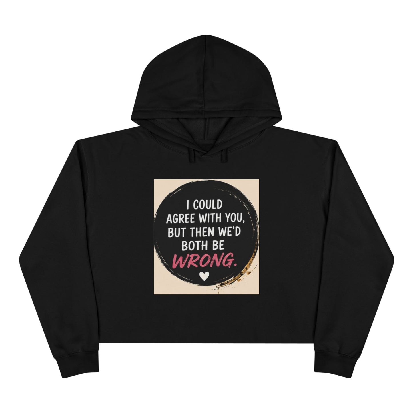 I Could Agree with You But Then We'd Both Be Wrong Hoodie