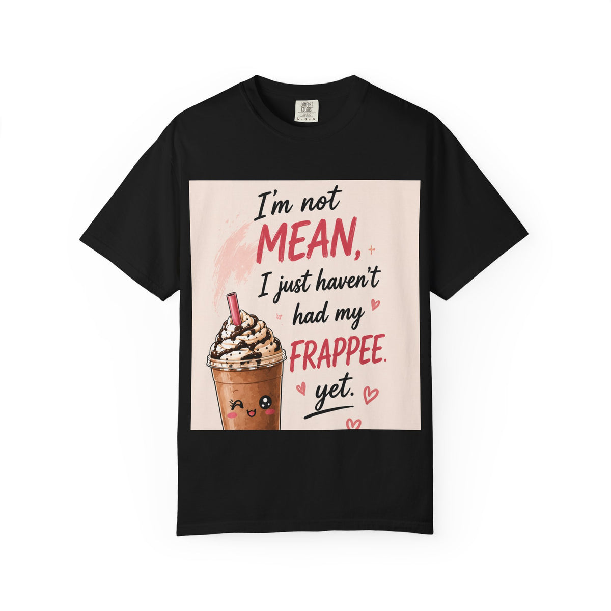 I'm Not Mean I Just Haven't Had My Frappee Yet T-Shirt