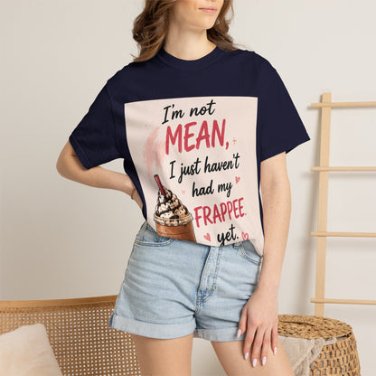 I'm Not Mean I Just Haven't Had My Frappee Yet T-Shirt