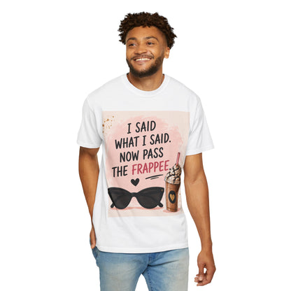 I Said What I Said Now Pass The Frappe T-Shirt