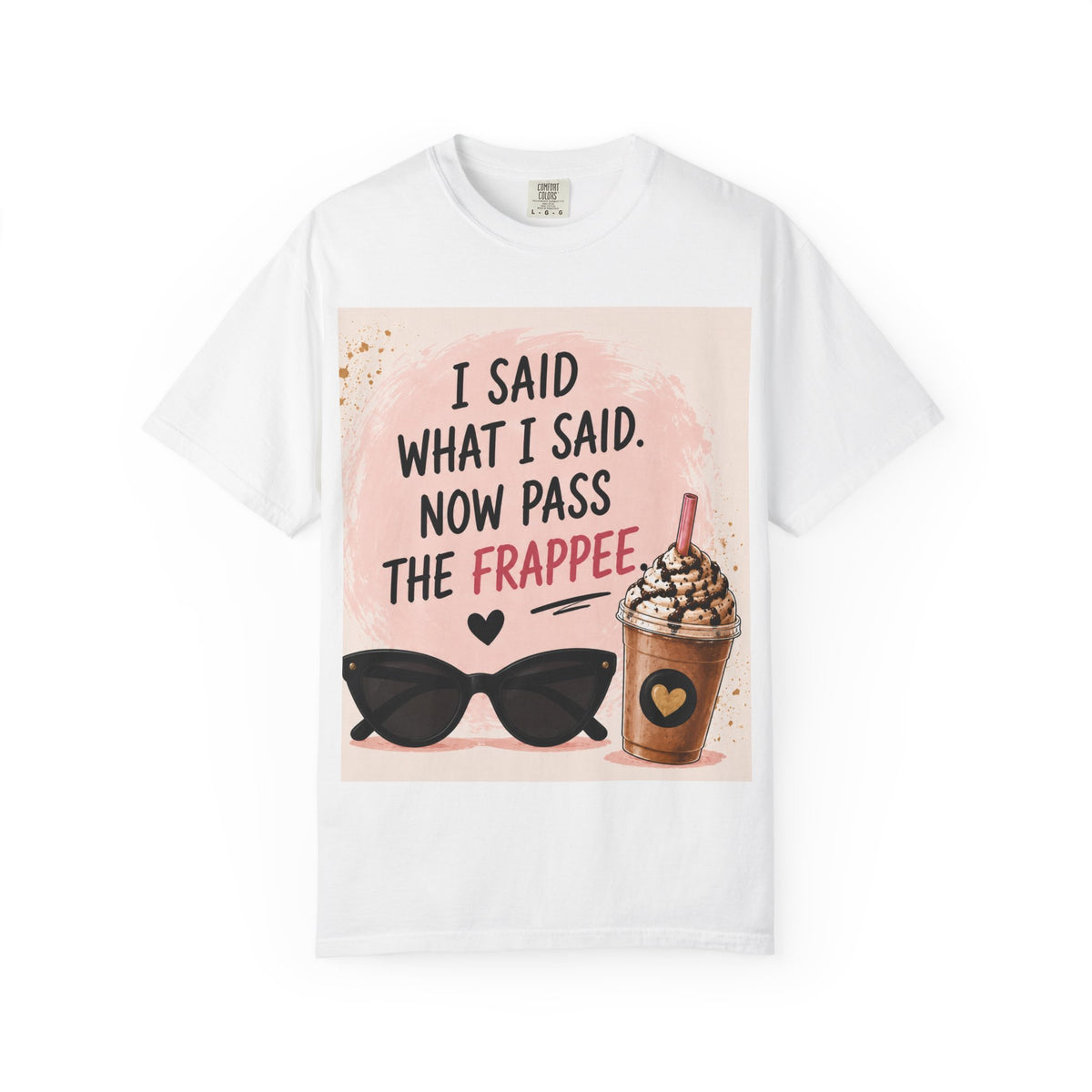 I Said What I Said Now Pass The Frappe T-Shirt