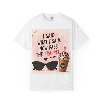 I Said What I Said Now Pass The Frappe T-Shirt