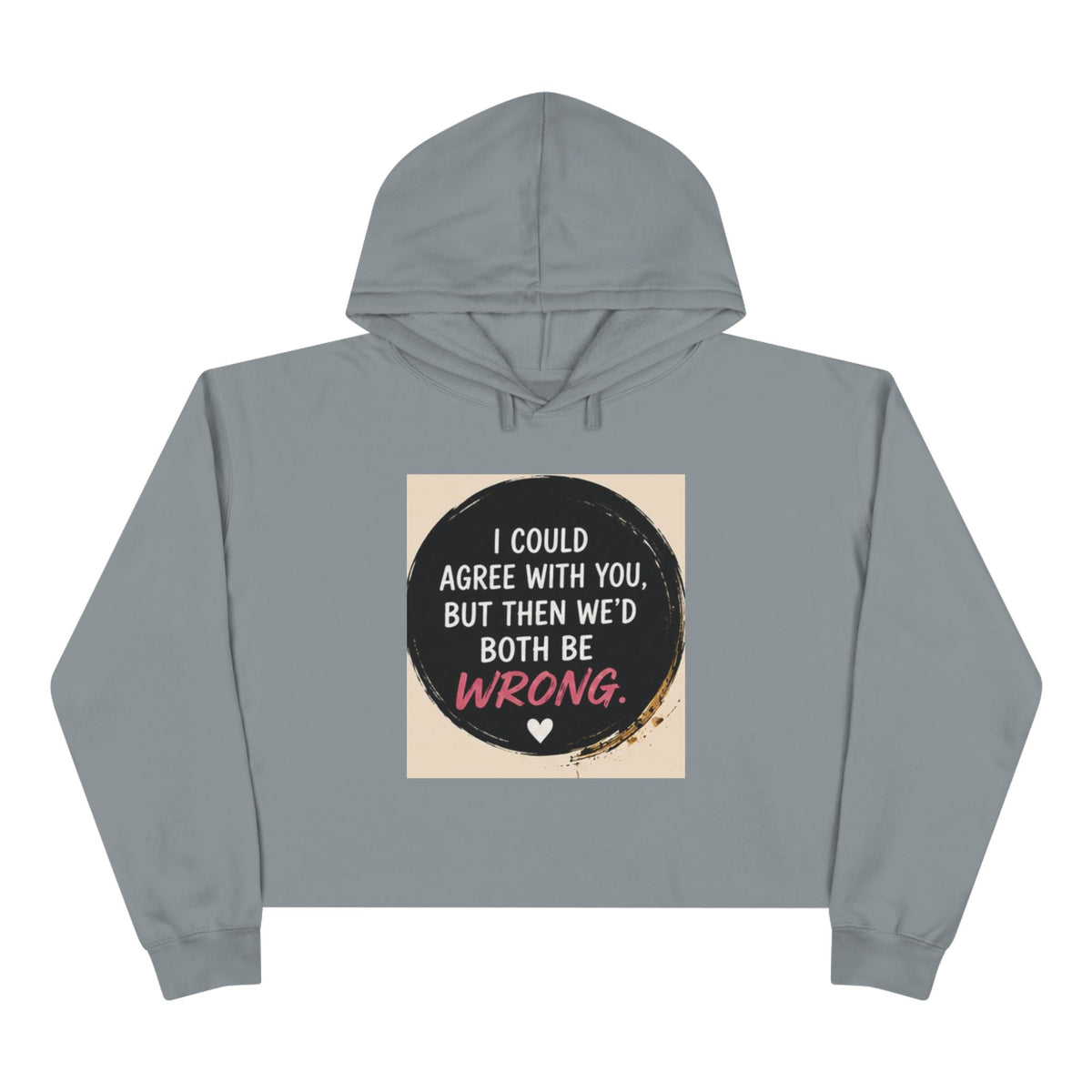 I Could Agree with You But Then We'd Both Be Wrong Hoodie