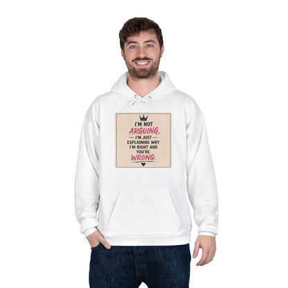I'm Not Arguing I'm Just Explaining Why I'm Right And You're Wrong Hoodie
