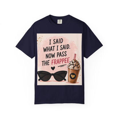 I Said What I Said Now Pass The Frappe T-Shirt