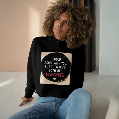 I Could Agree with You But Then We'd Both Be Wrong Hoodie