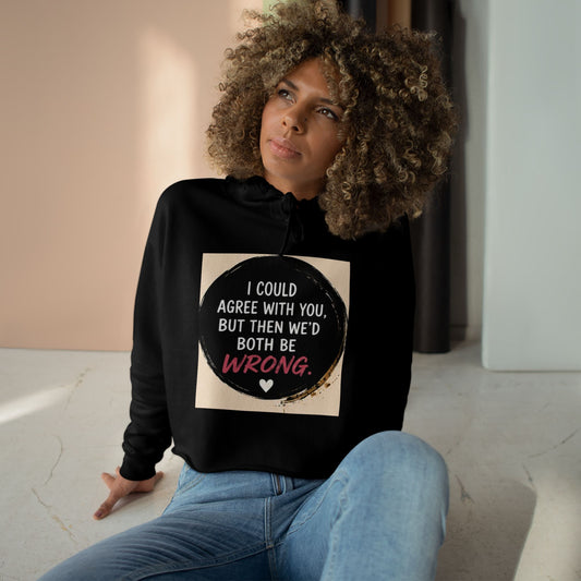 I Could Agree with You But Then We'd Both Be Wrong Hoodie
