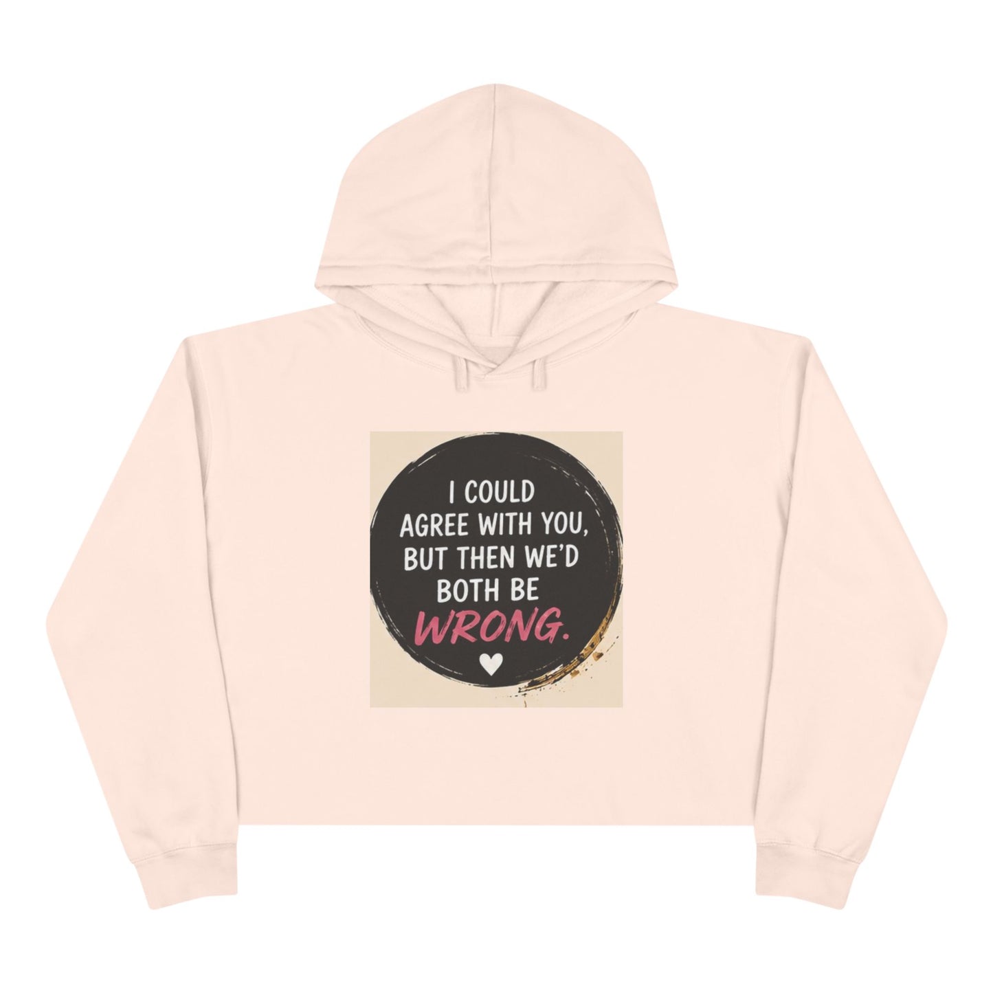 I Could Agree with You But Then We'd Both Be Wrong Hoodie