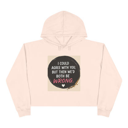 I Could Agree with You But Then We'd Both Be Wrong Hoodie