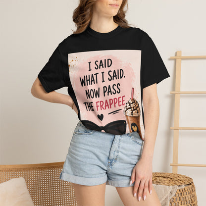 I Said What I Said Now Pass The Frappe T-Shirt