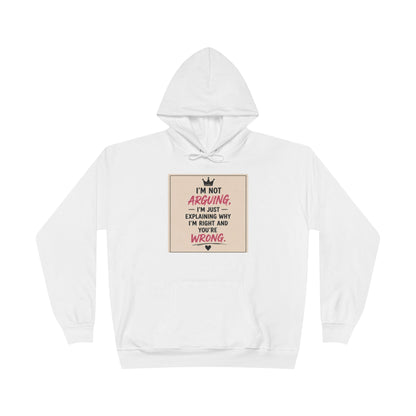 I'm Not Arguing I'm Just Explaining Why I'm Right And You're Wrong Hoodie