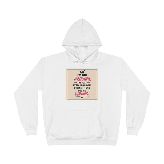 I'm Not Arguing I'm Just Explaining Why I'm Right And You're Wrong Hoodie