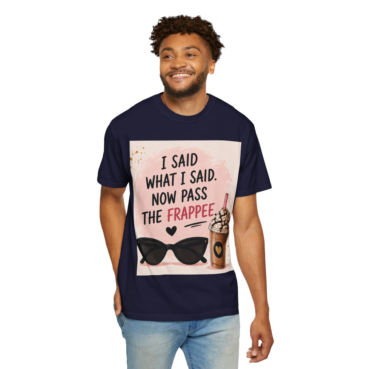 I Said What I Said Now Pass The Frappe T-Shirt