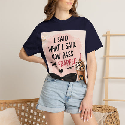 I Said What I Said Now Pass The Frappe T-Shirt