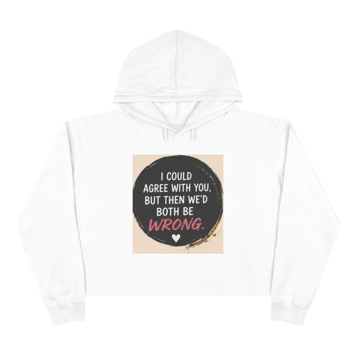 I Could Agree with You But Then We'd Both Be Wrong Hoodie