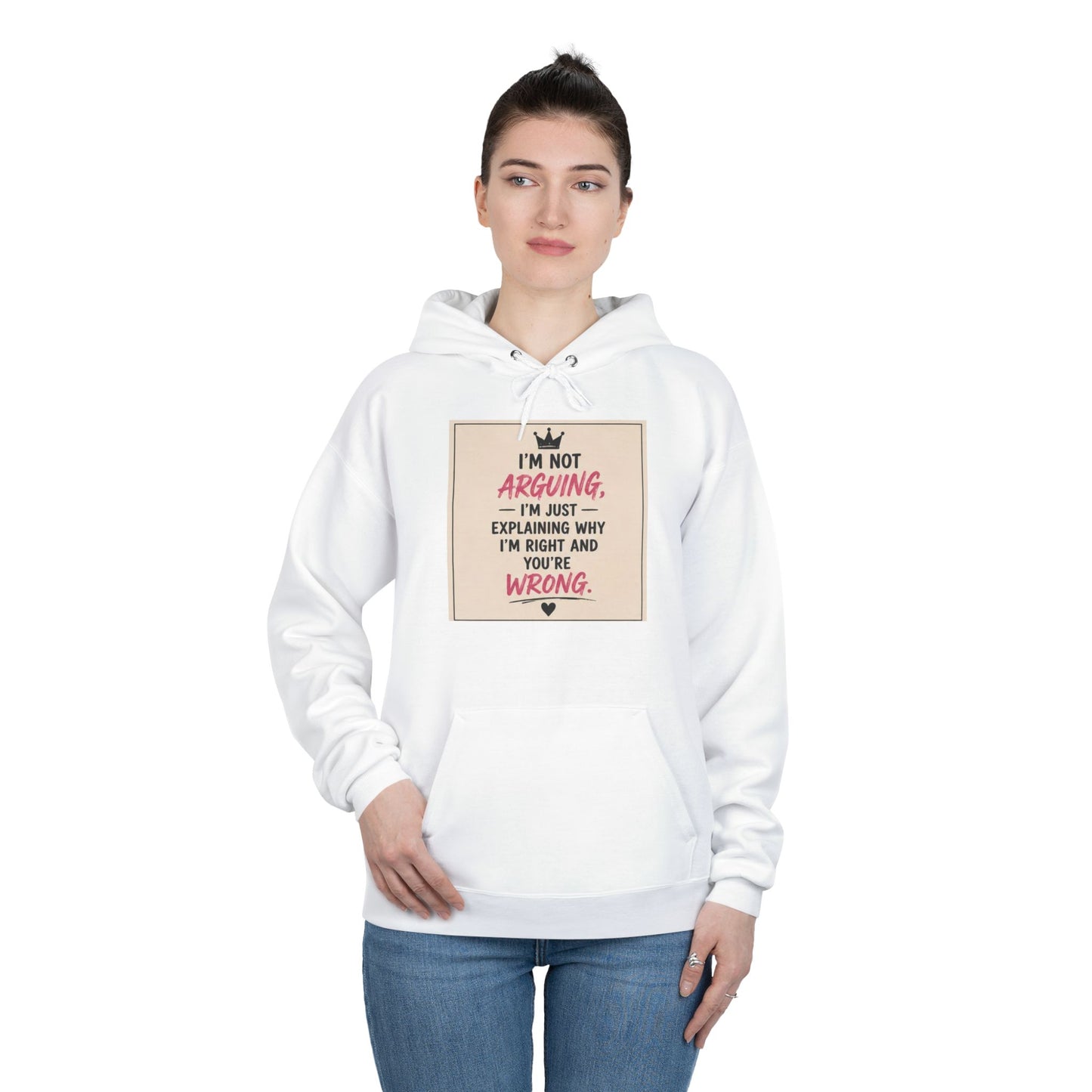 I'm Not Arguing I'm Just Explaining Why I'm Right And You're Wrong Hoodie
