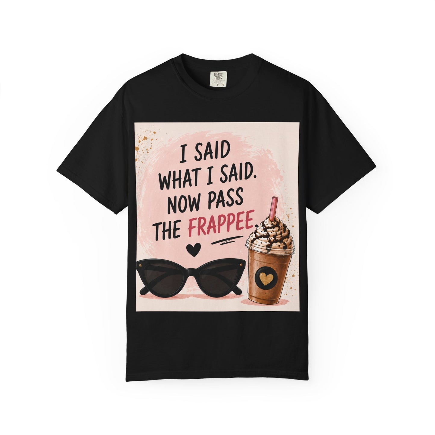 I Said What I Said Now Pass The Frappe T-Shirt